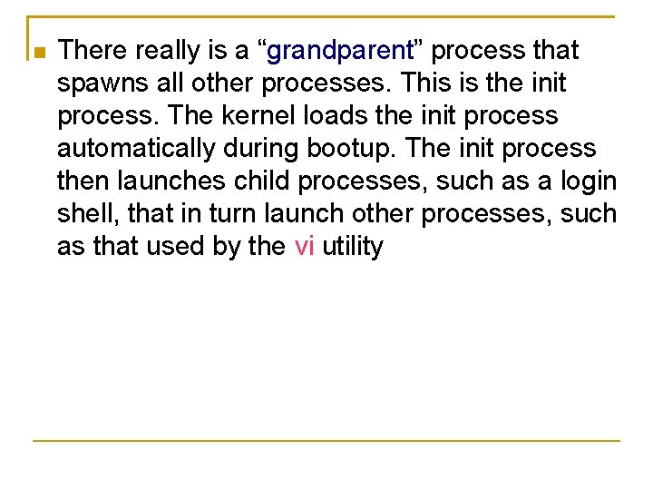  There really is a “grandparent” process that spawns all other processes. This is