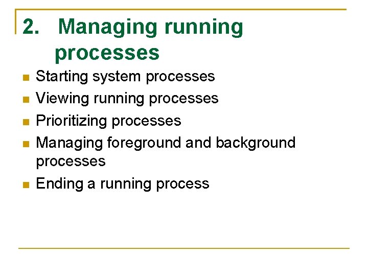 2. Managing running processes Starting system processes Viewing running processes Prioritizing processes Managing foreground
