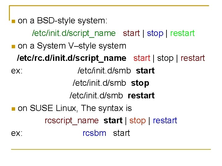 on a BSD-style system: /etc/init. d/script_name start | stop | restart on a System