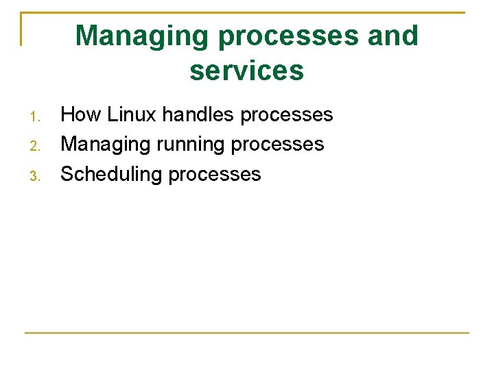 Managing processes and services 1. 2. 3. How Linux handles processes Managing running processes