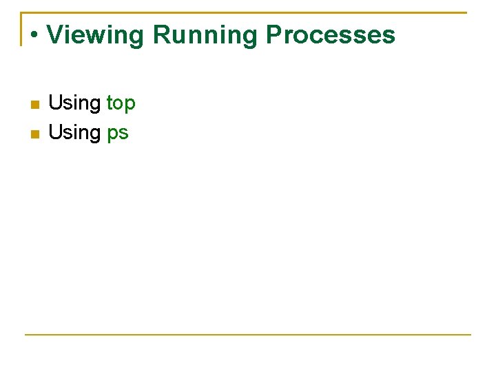  • Viewing Running Processes Using top Using ps 