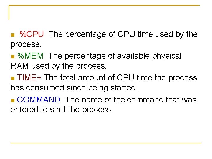 %CPU The percentage of CPU time used by the process. %MEM The percentage of