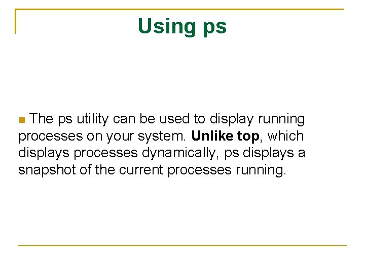 Using ps The ps utility can be used to display running processes on your