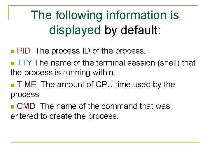 The following information is displayed by default: PID The process ID of the process.