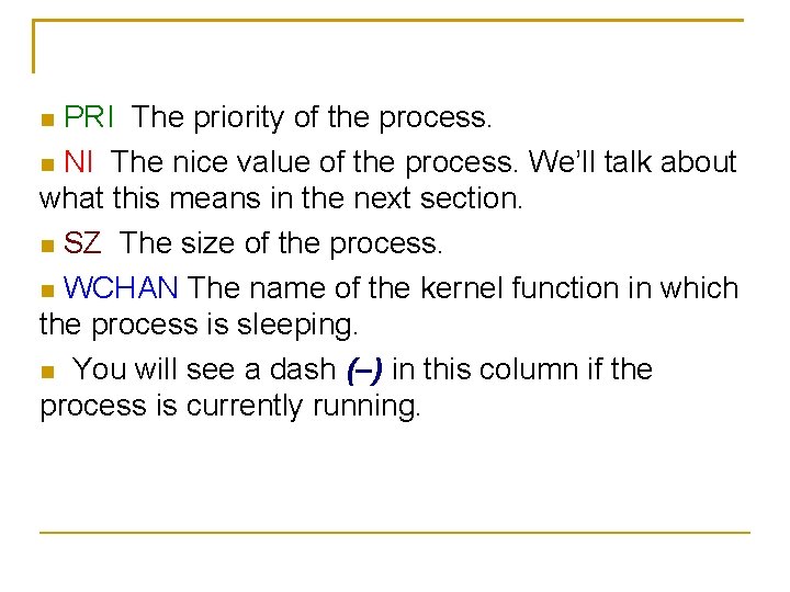 PRI The priority of the process. NI The nice value of the process. We’ll