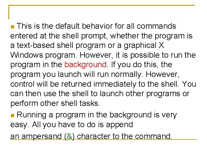 This is the default behavior for all commands entered at the shell prompt, whether