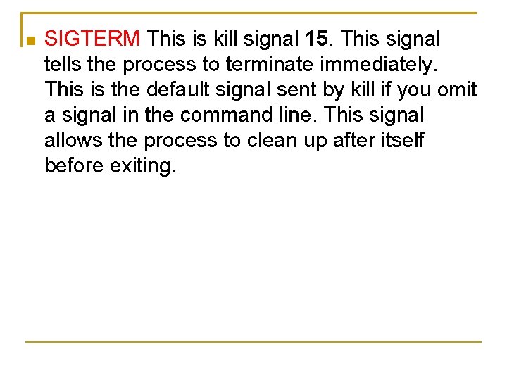  SIGTERM This is kill signal 15. This signal tells the process to terminate