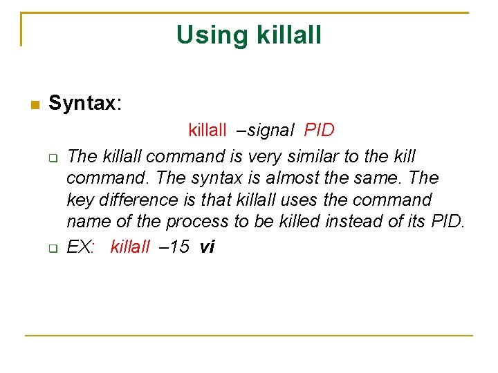 Using killall Syntax: killall –signal PID The killall command is very similar to the