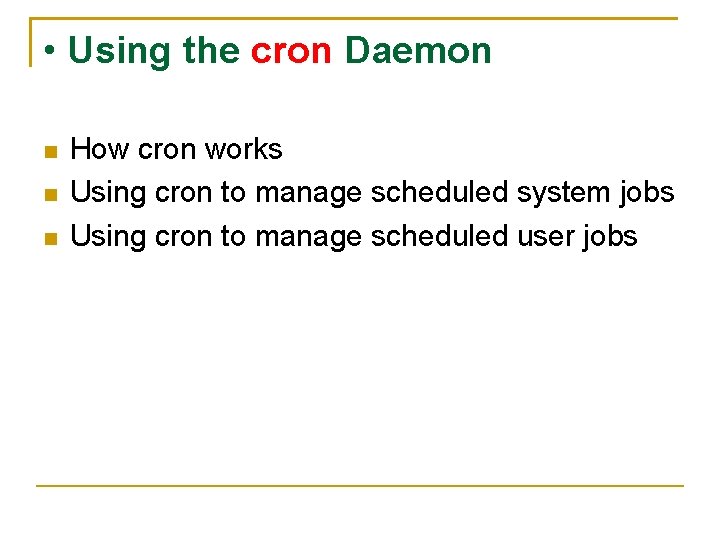 • Using the cron Daemon How cron works Using cron to manage scheduled