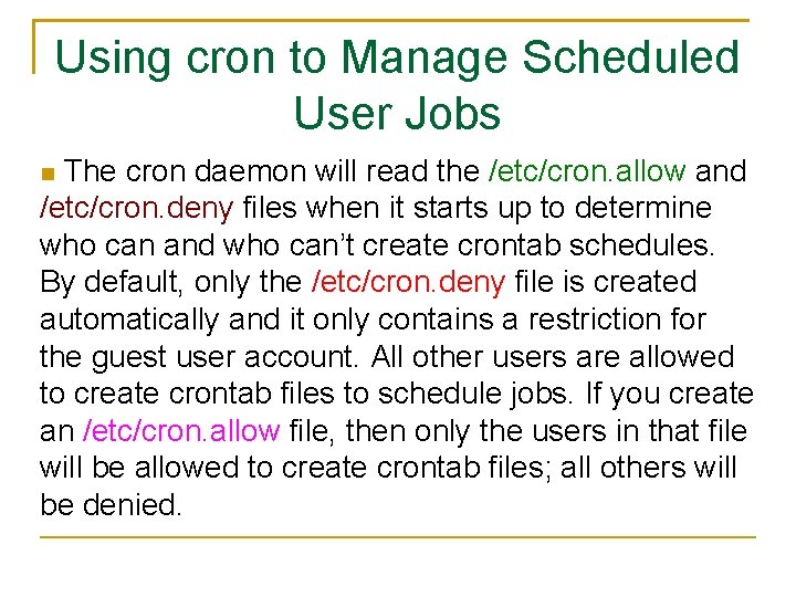 Using cron to Manage Scheduled User Jobs The cron daemon will read the /etc/cron.