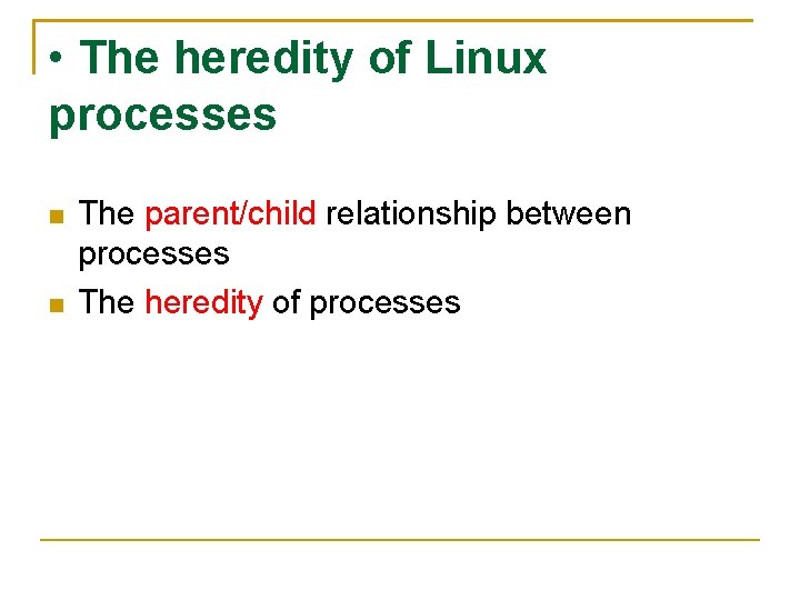  • The heredity of Linux processes The parent/child relationship between processes The heredity