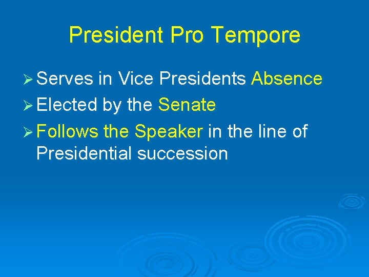 President Pro Tempore Ø Serves in Vice Presidents Absence Ø Elected by the Senate