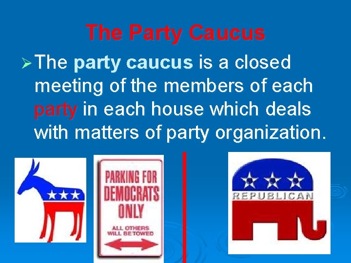 The Party Caucus Ø The party caucus is a closed meeting of the members