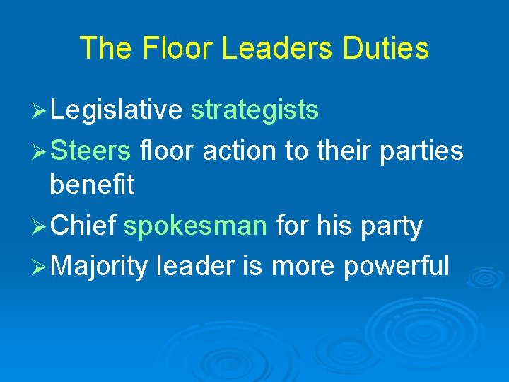 The Floor Leaders Duties Ø Legislative strategists Ø Steers floor action to their parties