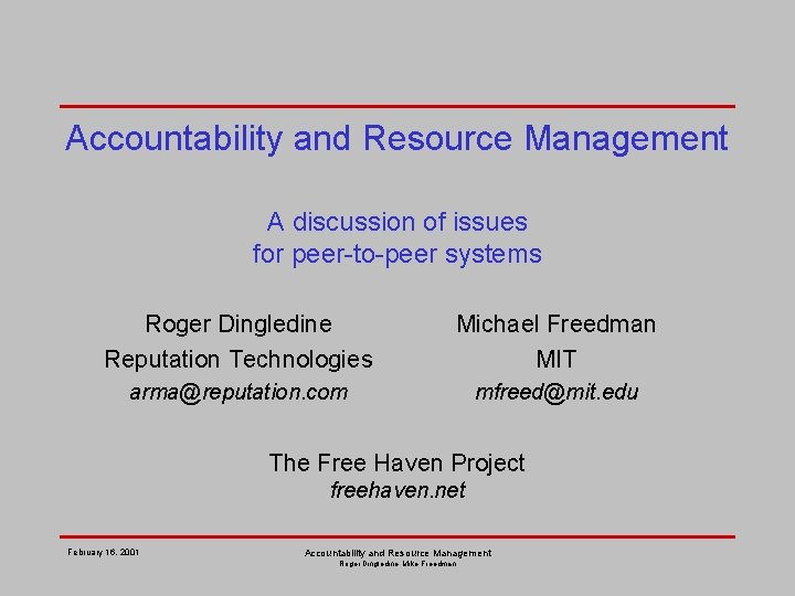 Accountability and Resource Management A discussion of issues for peer-to-peer systems Roger Dingledine Reputation