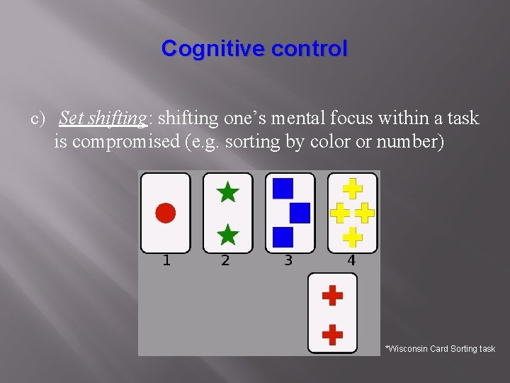 Cognitive control c) Set shifting: shifting one’s mental focus within a task is compromised