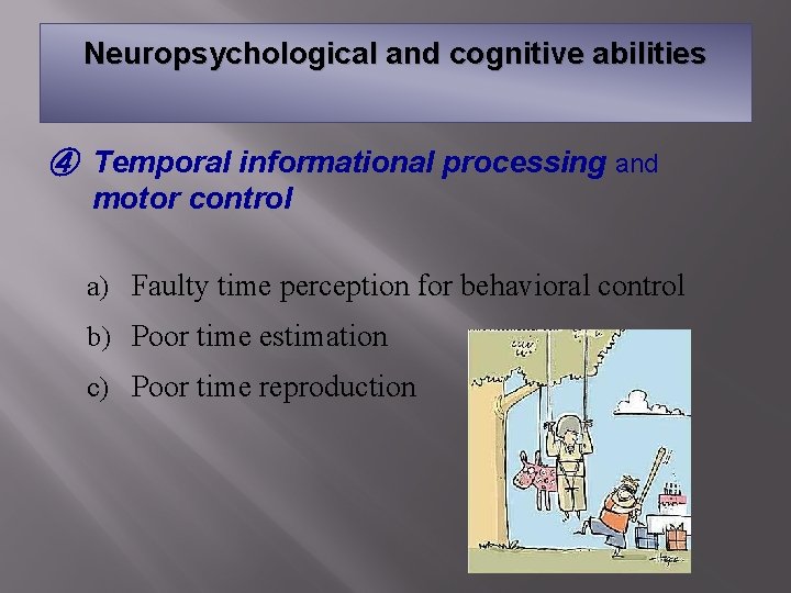 Neuropsychological and cognitive abilities ④ Temporal informational processing and motor control a) Faulty time