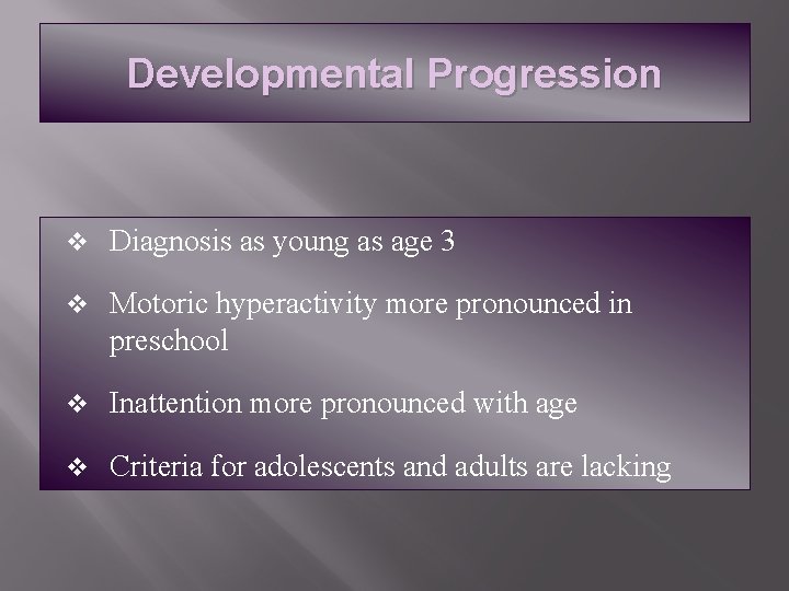 Developmental Progression v Diagnosis as young as age 3 v Motoric hyperactivity more pronounced
