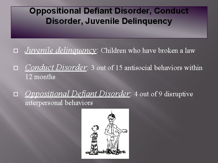 Oppositional Defiant Disorder, Conduct Disorder, Juvenile Delinquency Juvenile delinquency: Children who have broken a