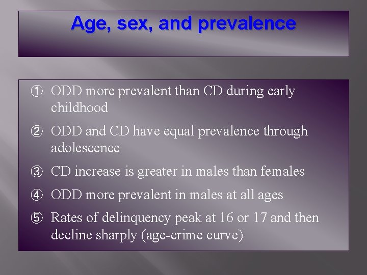 Age, sex, and prevalence ① ODD more prevalent than CD during early childhood ②