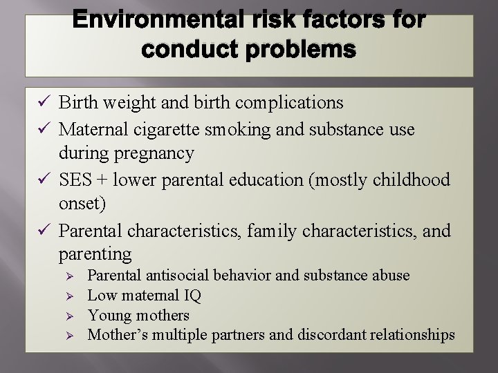 Environmental risk factors for conduct problems ü Birth weight and birth complications ü Maternal