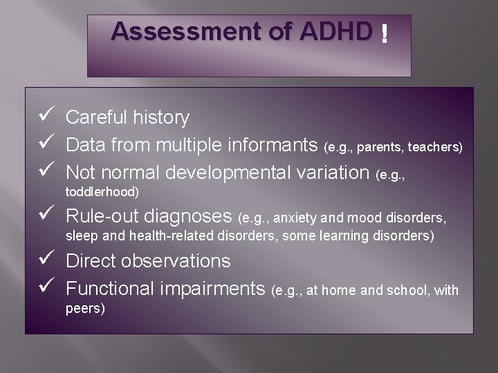 Assessment of ADHD ü Careful history ü Data from multiple informants (e. g. ,