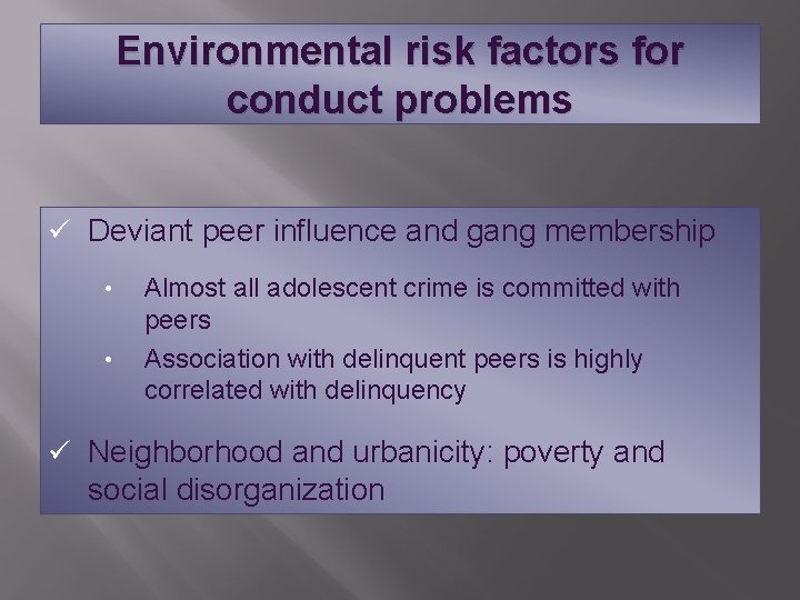 Environmental risk factors for conduct problems ü Deviant peer influence and gang membership •