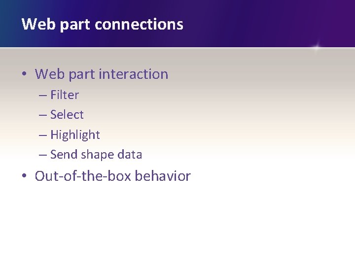 Web part connections • Web part interaction – Filter – Select – Highlight –