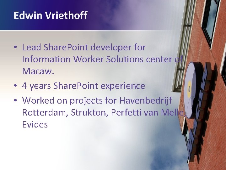 Edwin Vriethoff • Lead Share. Point developer for Information Worker Solutions center of Macaw.