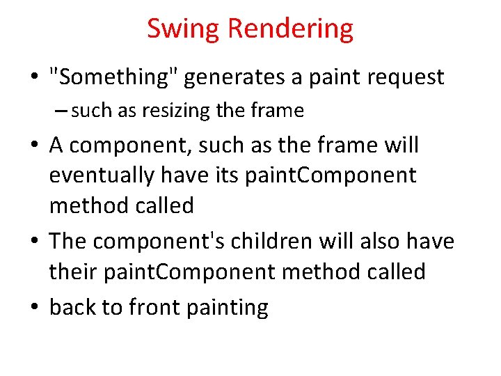 Swing Rendering • "Something" generates a paint request – such as resizing the frame
