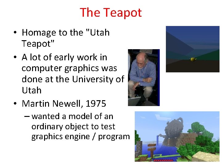 The Teapot • Homage to the "Utah Teapot" • A lot of early work
