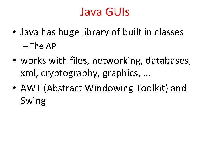 Java GUIs • Java has huge library of built in classes – The API