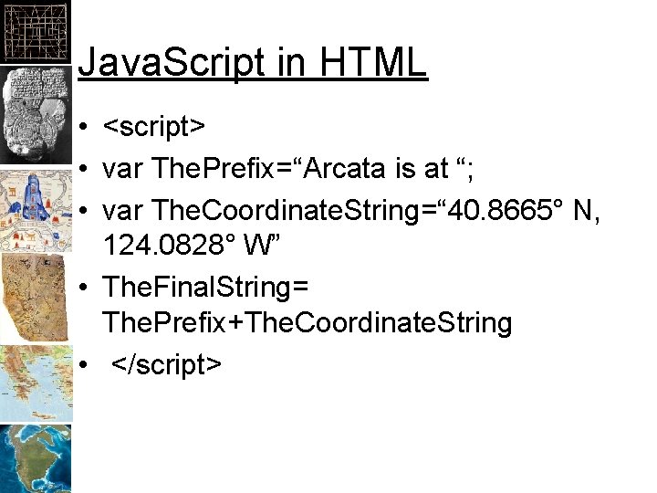 Java. Script in HTML • <script> • var The. Prefix=“Arcata is at “; •