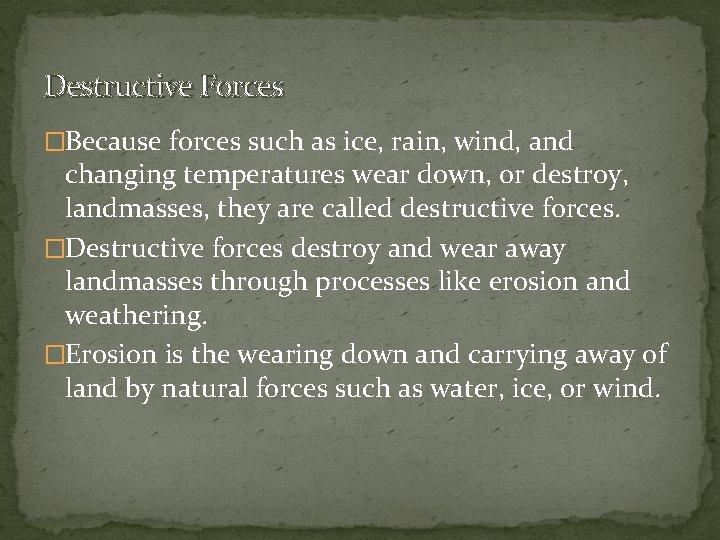 Destructive Forces �Because forces such as ice, rain, wind, and changing temperatures wear down,