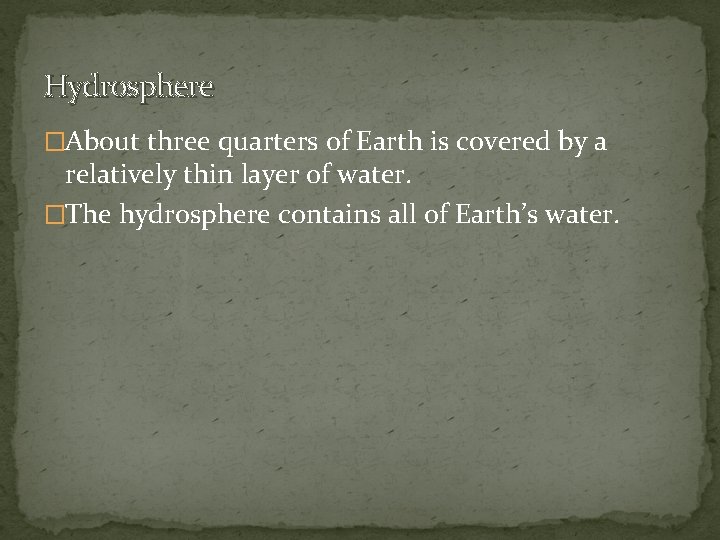 Hydrosphere �About three quarters of Earth is covered by a relatively thin layer of