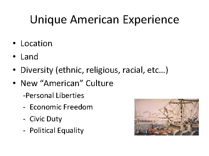 Unique American Experience • • Location Land Diversity (ethnic, religious, racial, etc…) New “American”