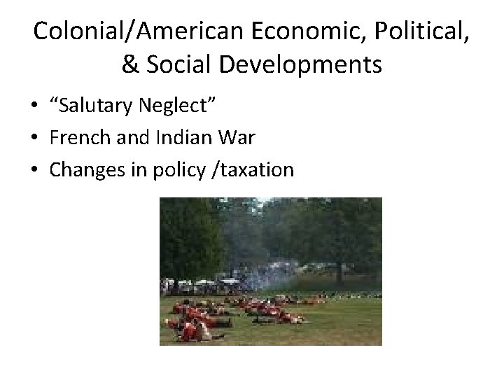 Colonial/American Economic, Political, & Social Developments • “Salutary Neglect” • French and Indian War