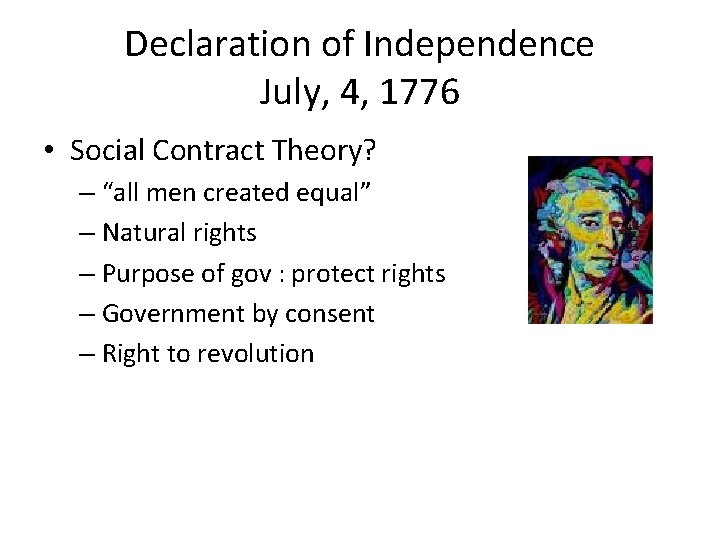 Declaration of Independence July, 4, 1776 • Social Contract Theory? – “all men created