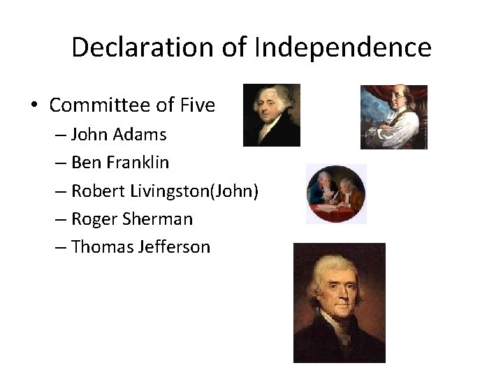 Declaration of Independence • Committee of Five – John Adams – Ben Franklin – Declaration of Independence • Committee of Five – John Adams – Ben Franklin –