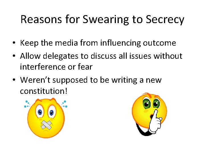 Reasons for Swearing to Secrecy • Keep the media from influencing outcome • Allow