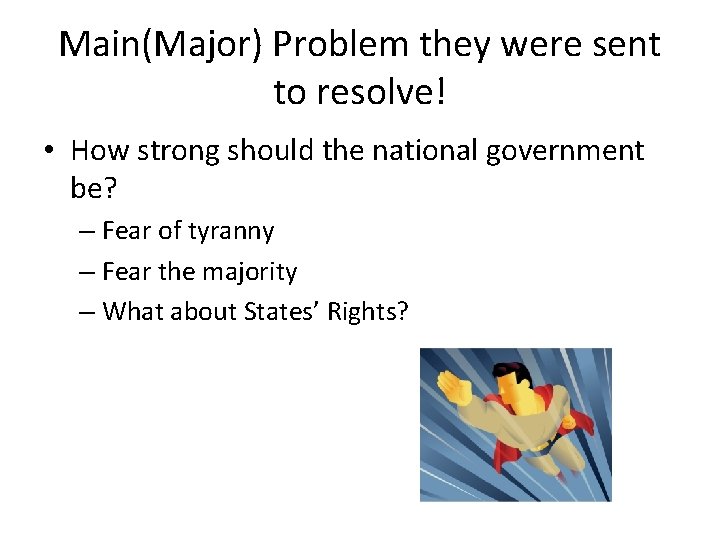 Main(Major) Problem they were sent to resolve! • How strong should the national government