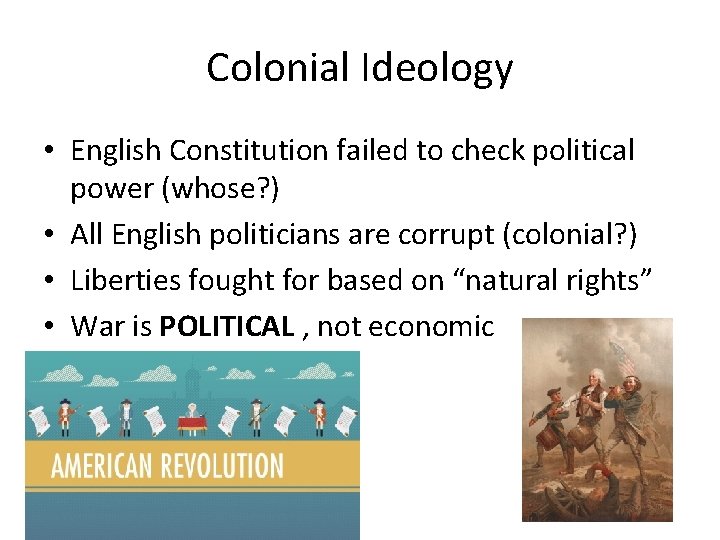 Colonial Ideology • English Constitution failed to check political power (whose? ) • All