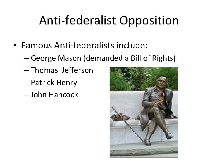 Anti-federalist Opposition • Famous Anti-federalists include: – George Mason (demanded a Bill of Rights)