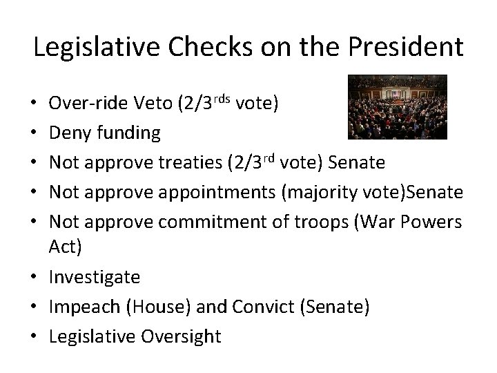 Legislative Checks on the President Over-ride Veto (2/3 rds vote) Deny funding Not approve