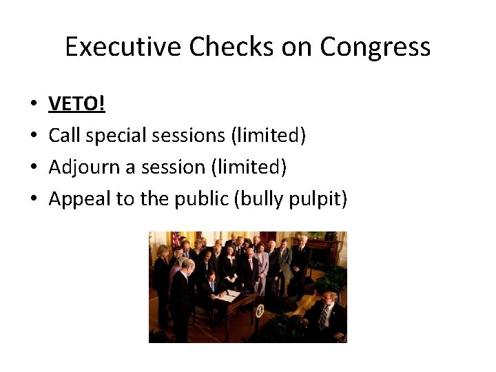 Executive Checks on Congress • • VETO! Call special sessions (limited) Adjourn a session Executive Checks on Congress • • VETO! Call special sessions (limited) Adjourn a session