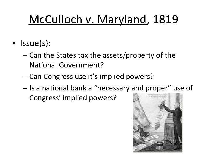 Mc. Culloch v. Maryland, 1819 • Issue(s): – Can the States tax the assets/property