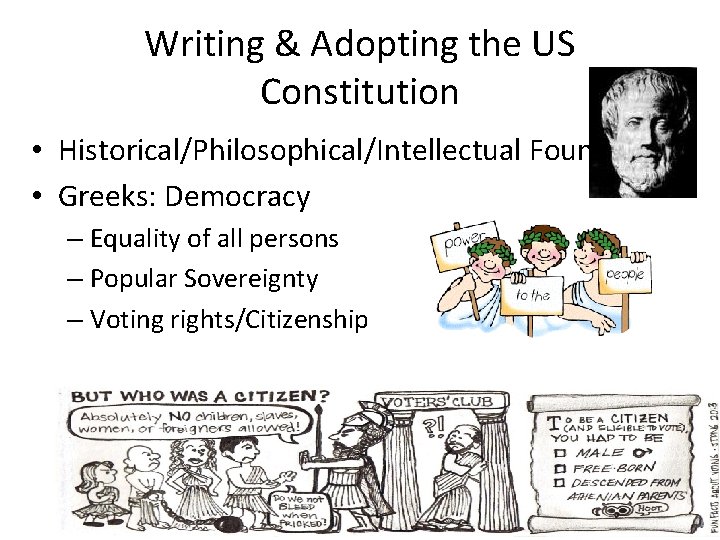 Writing & Adopting the US Constitution • Historical/Philosophical/Intellectual Foundations • Greeks: Democracy – Equality