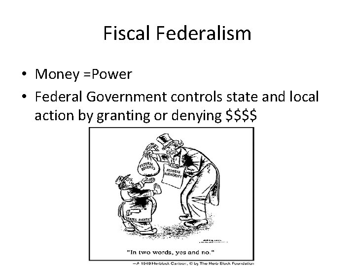 Fiscal Federalism • Money =Power • Federal Government controls state and local action by Fiscal Federalism • Money =Power • Federal Government controls state and local action by