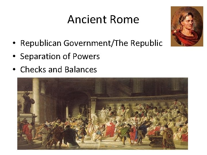 Ancient Rome • Republican Government/The Republic • Separation of Powers • Checks and Balances