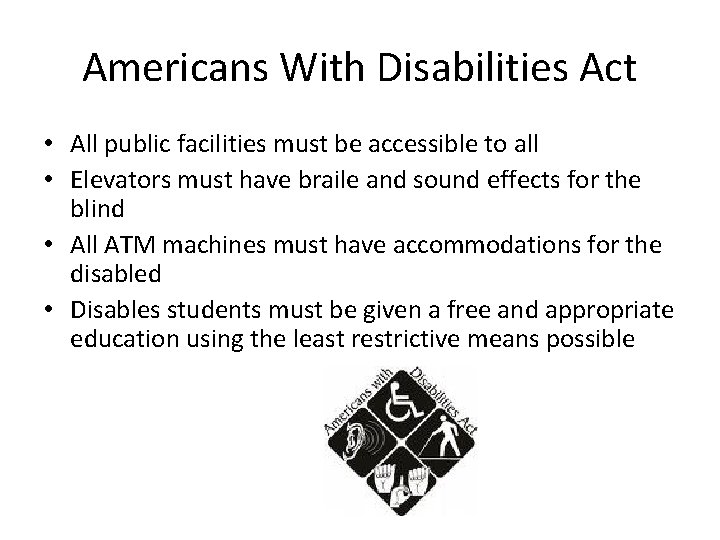 Americans With Disabilities Act • All public facilities must be accessible to all •